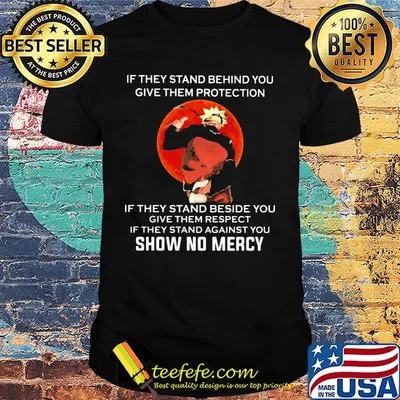 Naruto If they stand behind you give them protection If they stand beside you give them respect If they stand against you show no mercy Sunset shirt