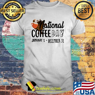 National coffee day january 1- december 31 shirt