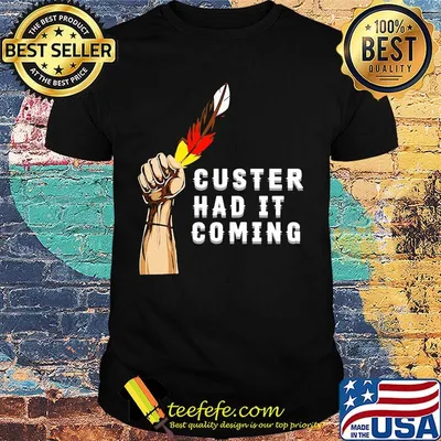 Native black lives matter custer had it coming shirt