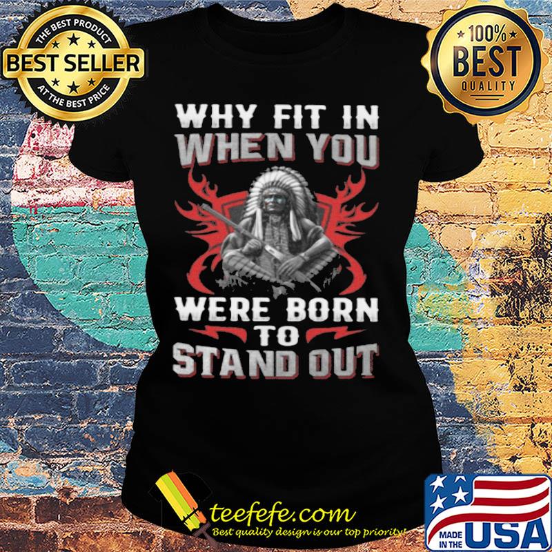 Native Why fit in when you were born to stand out s Ladies tee Native Why fit in when you were born to stand out s Ladies tee