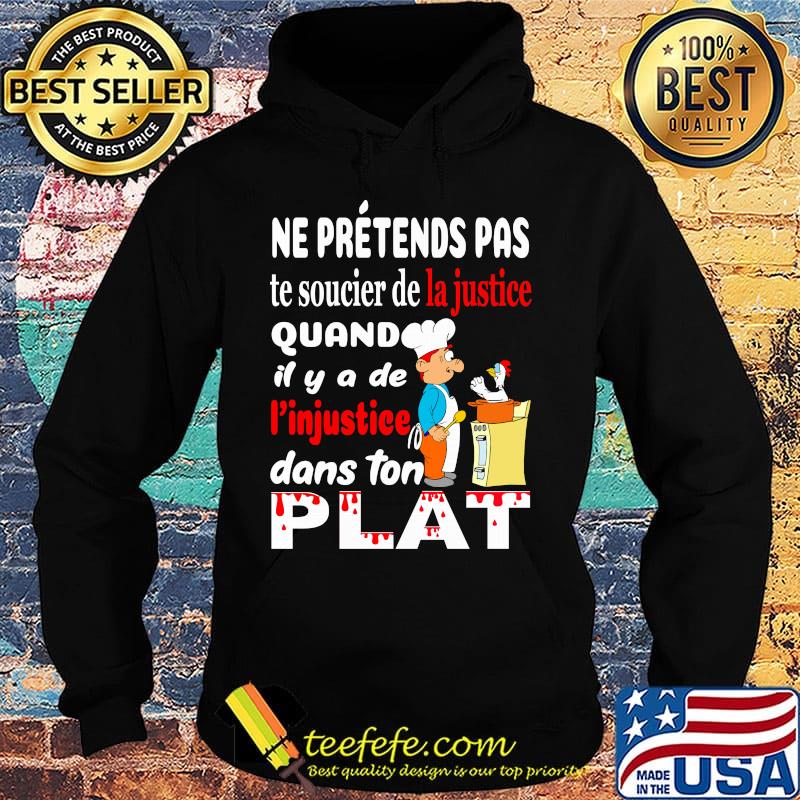 Ne Pretends Pas Te Soucier De La Justice Quand Il Y A De I'injustiee Dans Ton Flat Shirt Hoodie Ne Pretends Pas Te Soucier De La Justice Quand Il Y A De I'injustiee Dans Ton Flat Shirt Hoodie