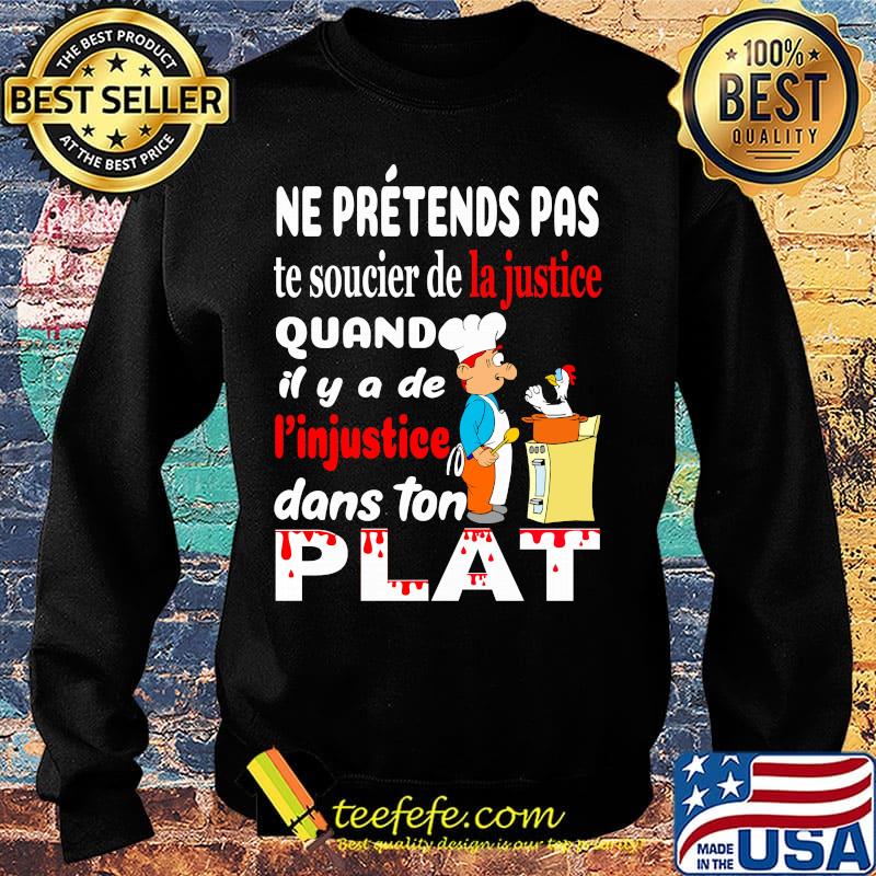Ne Pretends Pas Te Soucier De La Justice Quand Il Y A De I'injustiee Dans Ton Flat Shirt Sweater Ne Pretends Pas Te Soucier De La Justice Quand Il Y A De I'injustiee Dans Ton Flat Shirt Sweater