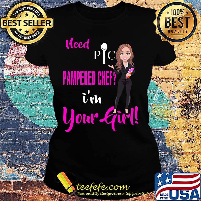 Need pic pampered chef i'm your girl s Ladies tee Need pic pampered chef i'm your girl s Ladies tee