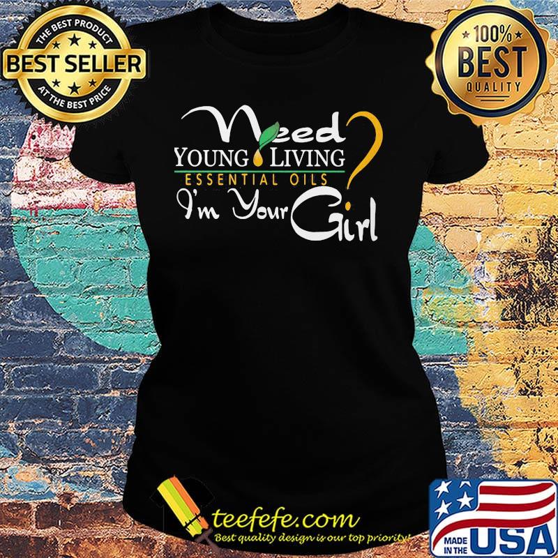 Need young living essential oils i'm your girl logo s Ladies tee Need young living essential oils i'm your girl logo s Ladies tee