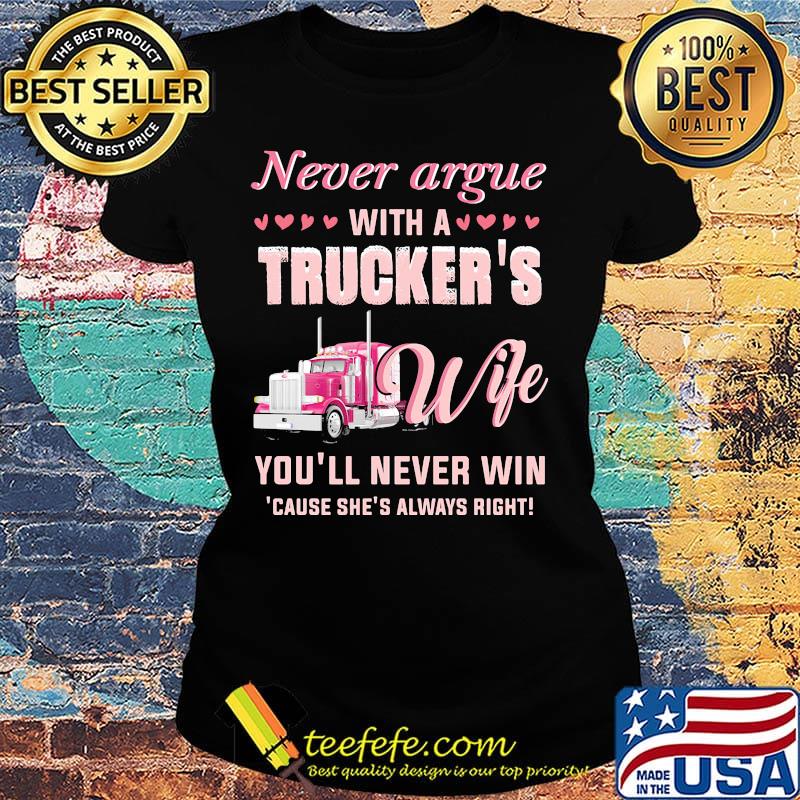 Never argue with a trucker's wife you'll never win because she's always right hearts s Ladies tee Never argue with a trucker's wife you'll never win because she's always right hearts s Ladies tee