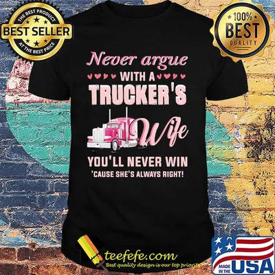 Never argue with a trucker's wife you'll never win because she's always right hearts shirt
