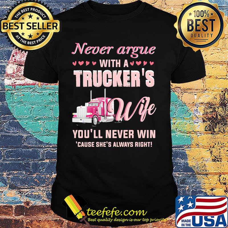 Never argue with a trucker's wife you'll never win because she's always right hearts shirt Never argue with a trucker's wife you'll never win because she's always right hearts shirt