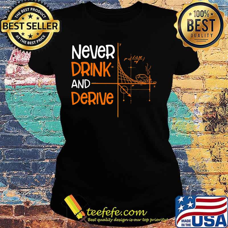 Never drink and derive math s Ladies tee Never drink and derive math s Ladies tee