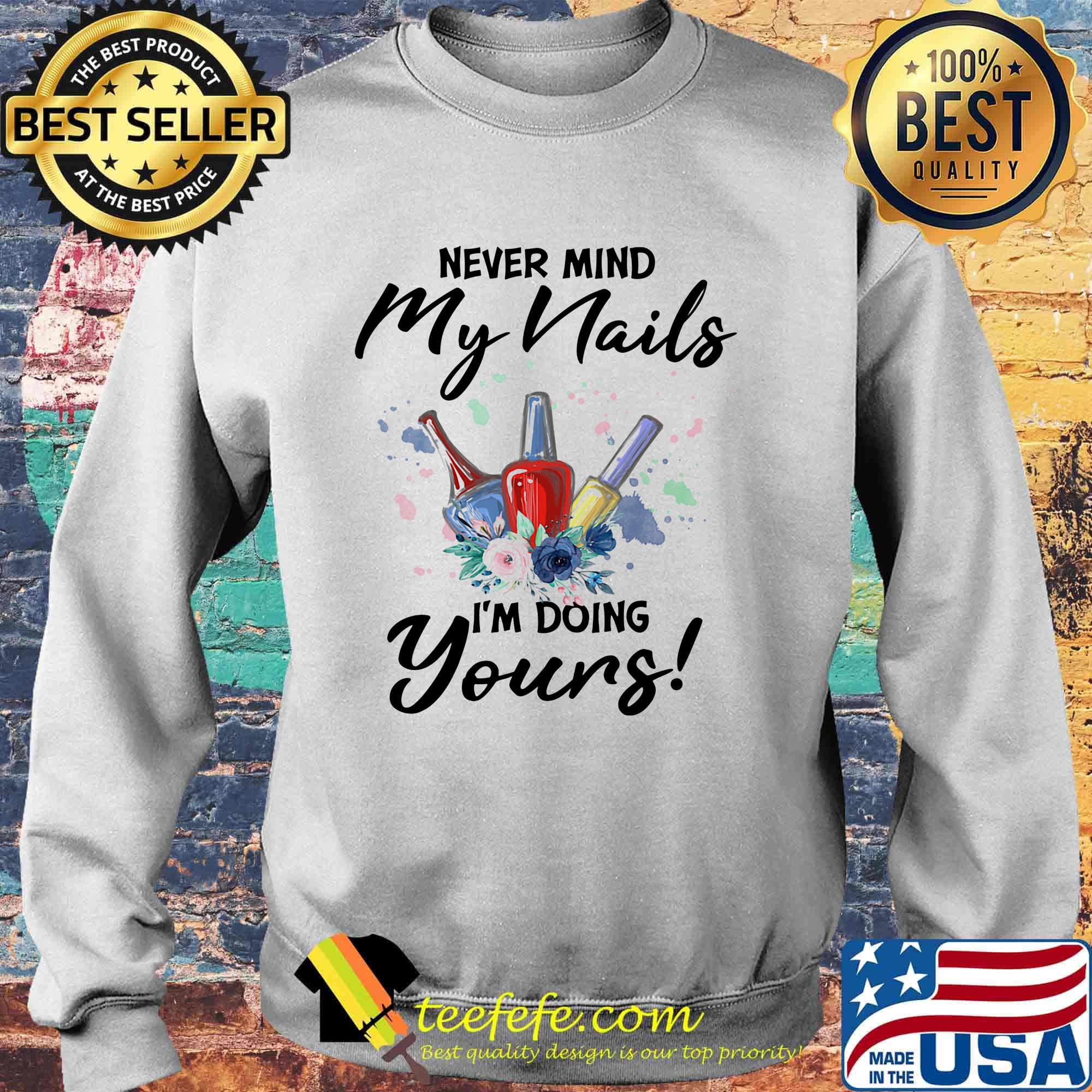 Never mind my nails I'm doing yours flower s Sweater Never mind my nails I'm doing yours flower s Sweater