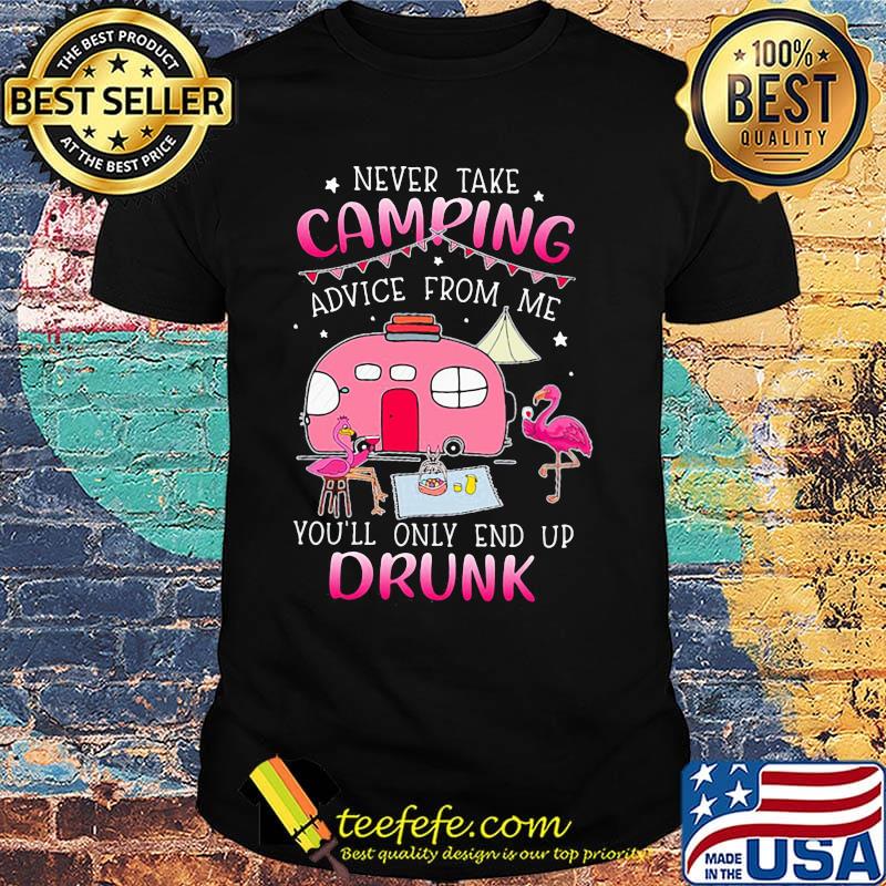 Never take camping advice from me you'l only end up drunk flamingo shirt