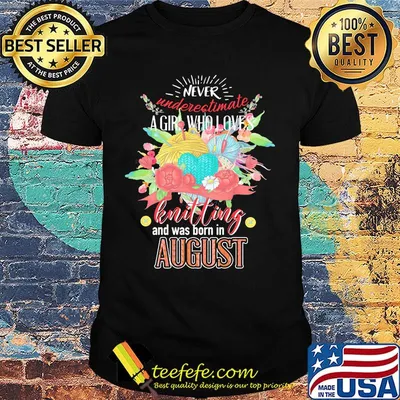 Never underestimate a girl who loves knitting and was born August shirt