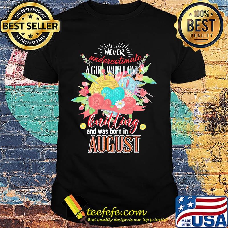 Never underestimate a girl who loves knitting and was born August shirt