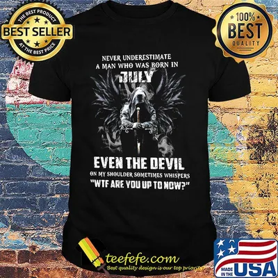 Never Underestimate A Man Who Was Born In July Even The Devil Shirt