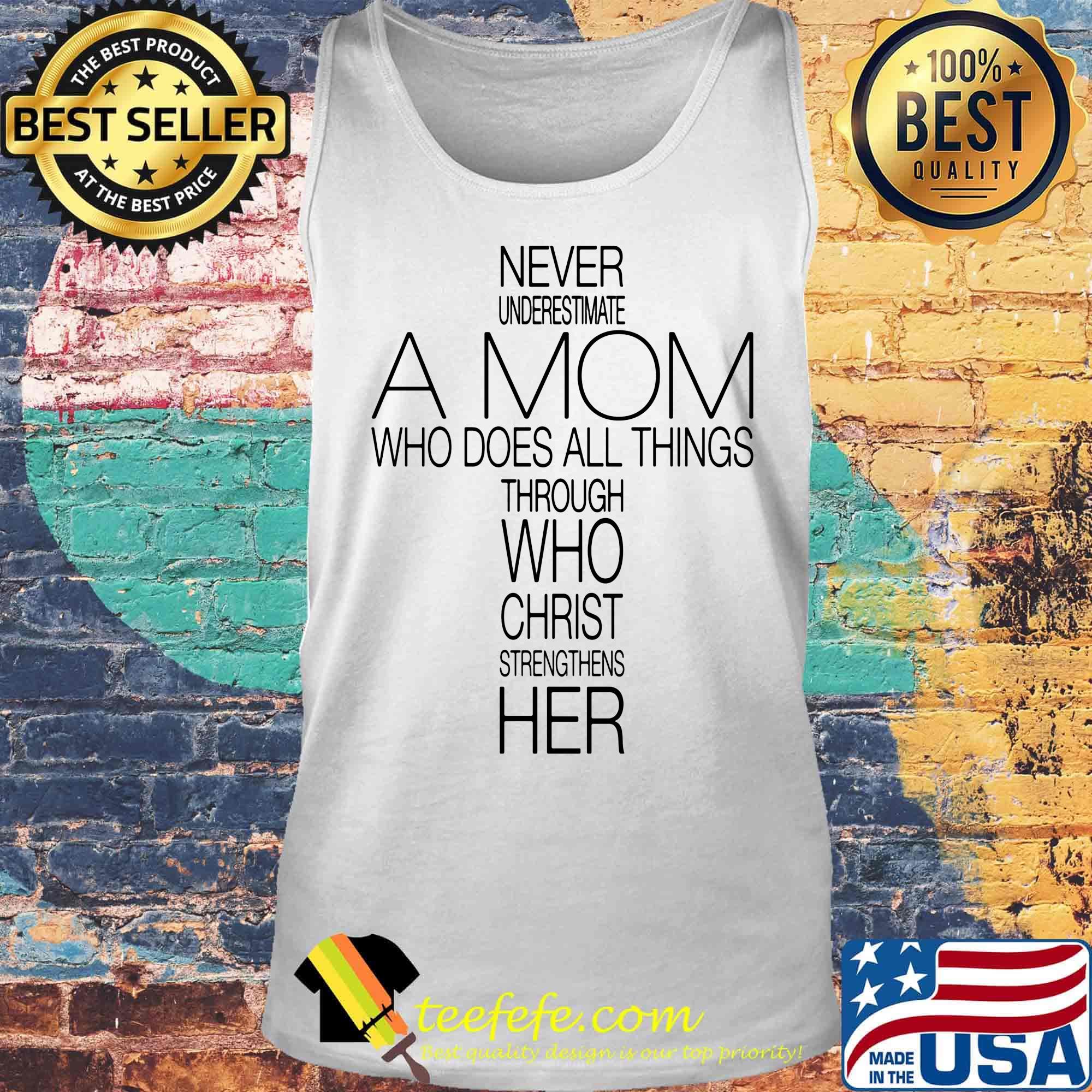 Never Underestimate A Mom Who Does All Things Through Who Christ Strengthens Her Shirt Tank top Never Underestimate A Mom Who Does All Things Through Who Christ Strengthens Her Shirt Tank top