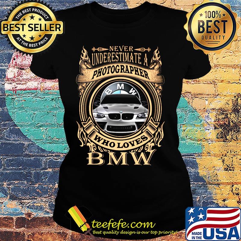 Never underestimate a photographer who loves bmw s Ladies tee Never underestimate a photographer who loves bmw s Ladies tee