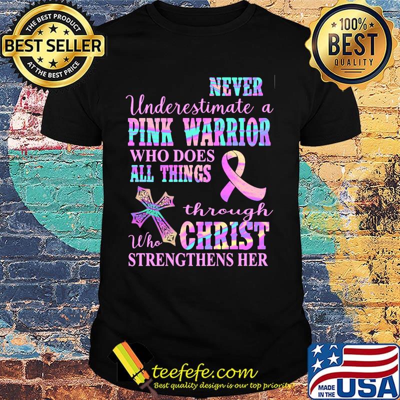 Never underestimate a pink warrior who does all things through christ who strengthens her cancer awareness shirt
