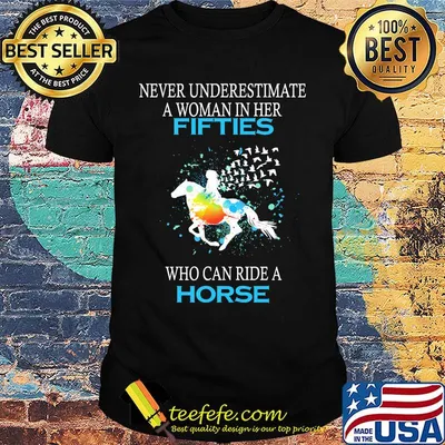 Never underestimate a woman in her fifties who can ride a horse black shirt
