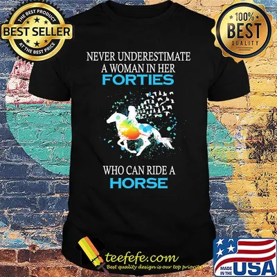 Never underestimate a woman in her forties who can ride a horse shirt
