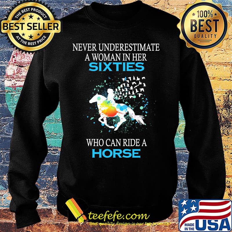 Never underestimate a woman in her sixties who can ride a horse s Sweater Never underestimate a woman in her sixties who can ride a horse s Sweater