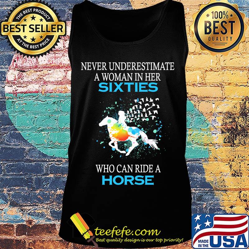 Never underestimate a woman in her sixties who can ride a horse s Tank top Never underestimate a woman in her sixties who can ride a horse s Tank top