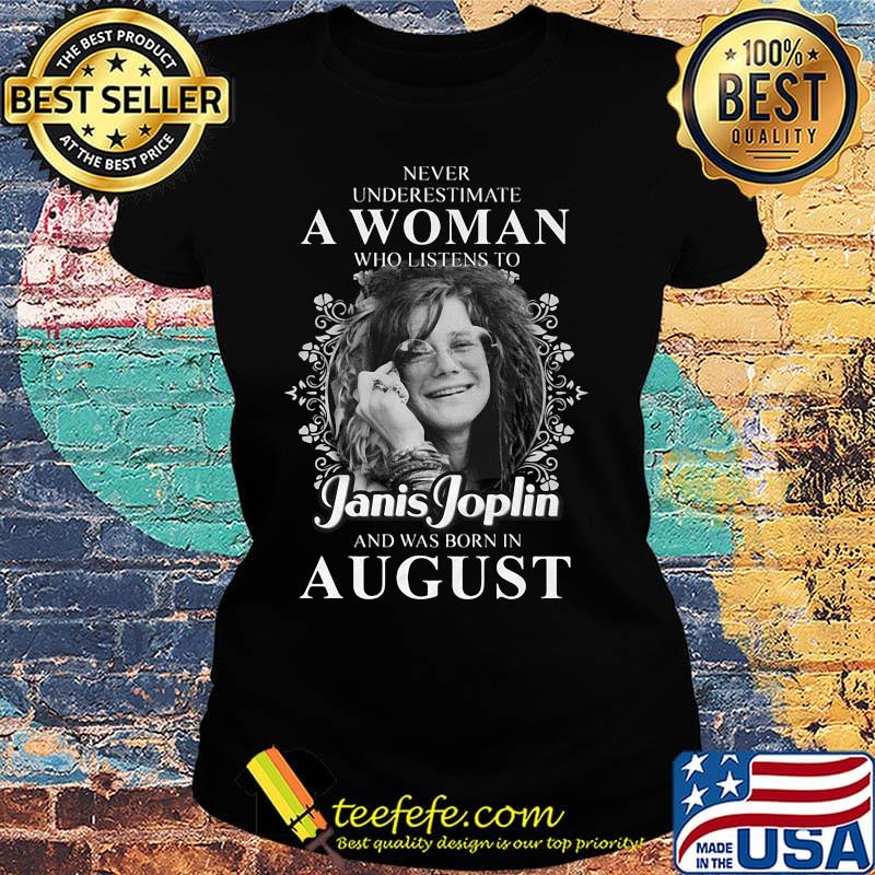 Never underestimate a woman who listen to janis joplin and was born in august s Ladies tee Never underestimate a woman who listen to janis joplin and was born in august s Ladies tee