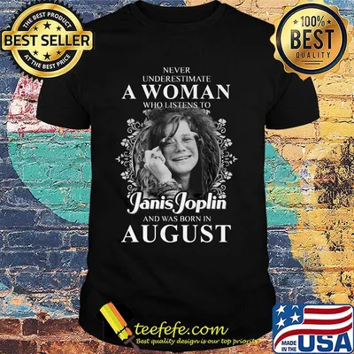 Never underestimate a woman who listen to janis joplin and was born in august shirt