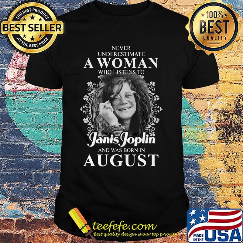 Never underestimate a woman who listen to janis joplin and was born in august shirt Never underestimate a woman who listen to janis joplin and was born in august shirt