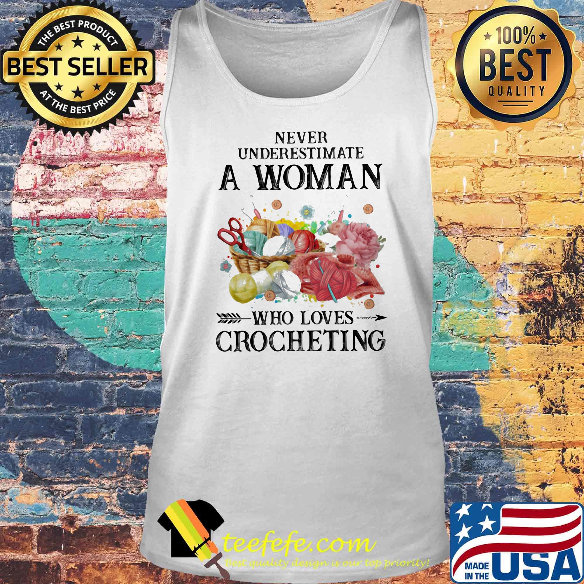 Never Underestimate A Woman Who Loves Crocheting Color Shirt Tank top Never Underestimate A Woman Who Loves Crocheting Color Shirt Tank top