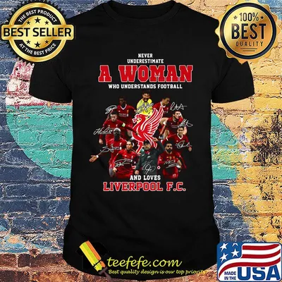 Never underestimate a woman who understands football and loves liverpool fc signatures shirt