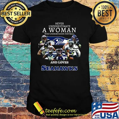 Never underestimate a woman who understands football and loves seattle seahawks team shirt