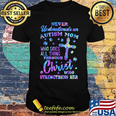 Never underestimate an autism mom who does all thing through christ who strengthens her shirt