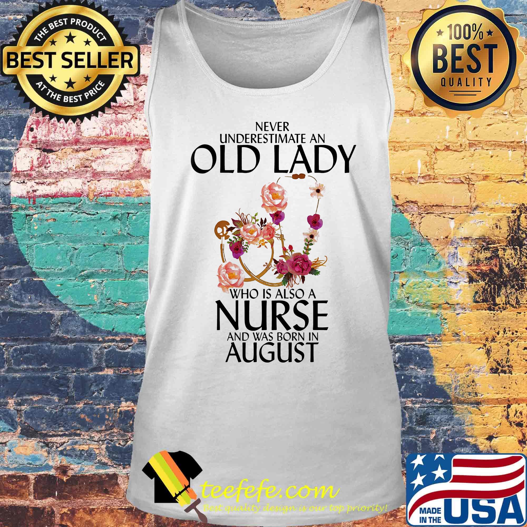 Never underestimate an old lady who is also a nurse and was born in august flowers s Tank top Never underestimate an old lady who is also a nurse and was born in august flowers s Tank top