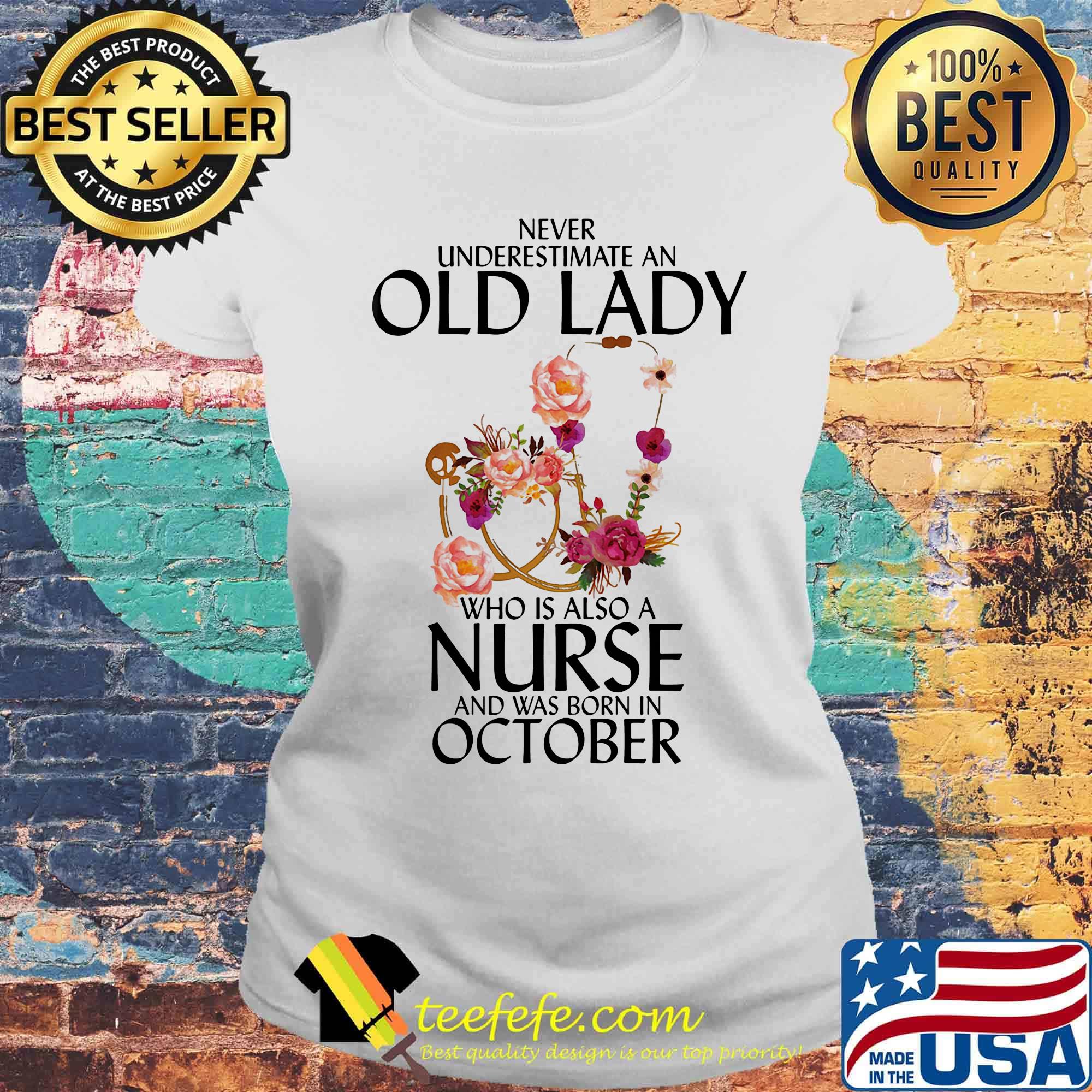 Never underestimate an old lady who is also a nurse and was born in october flowers s Laides tee Never underestimate an old lady who is also a nurse and was born in october flowers s Laides tee