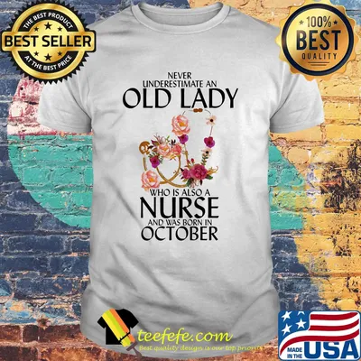 Never underestimate an old lady who is also a nurse and was born in october flowers shirt