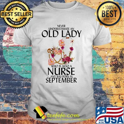 Never underestimate an old lady who is also a nurse and was born in september flowers shirt