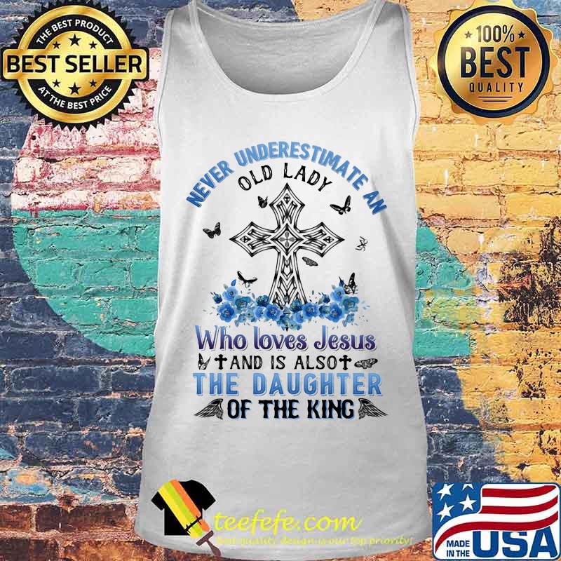 Never underestimate an old lady Who loves Jesus and is also the daughter of the king s Tank top Never underestimate an old lady Who loves Jesus and is also the daughter of the king s Tank top