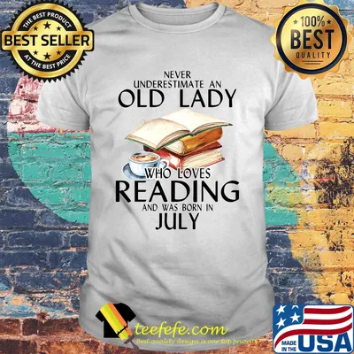 Never underestimate an old lady who loves reading and was born in july white shirt
