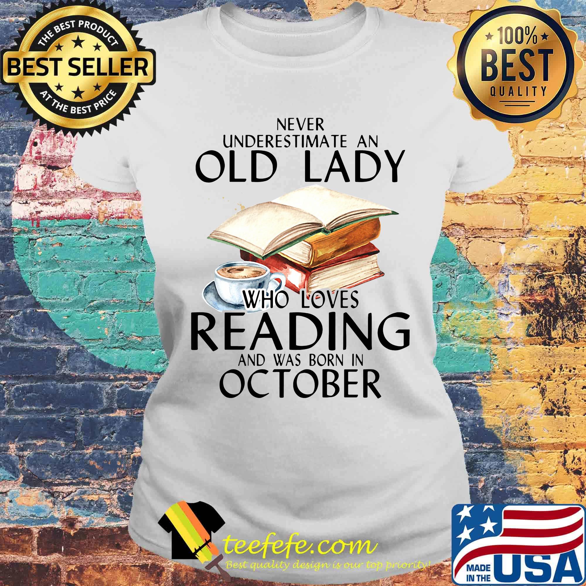 Never underestimate an old lady who loves reading and was born in october drink coffee s Laides tee Never underestimate an old lady who loves reading and was born in october drink coffee s Laides tee