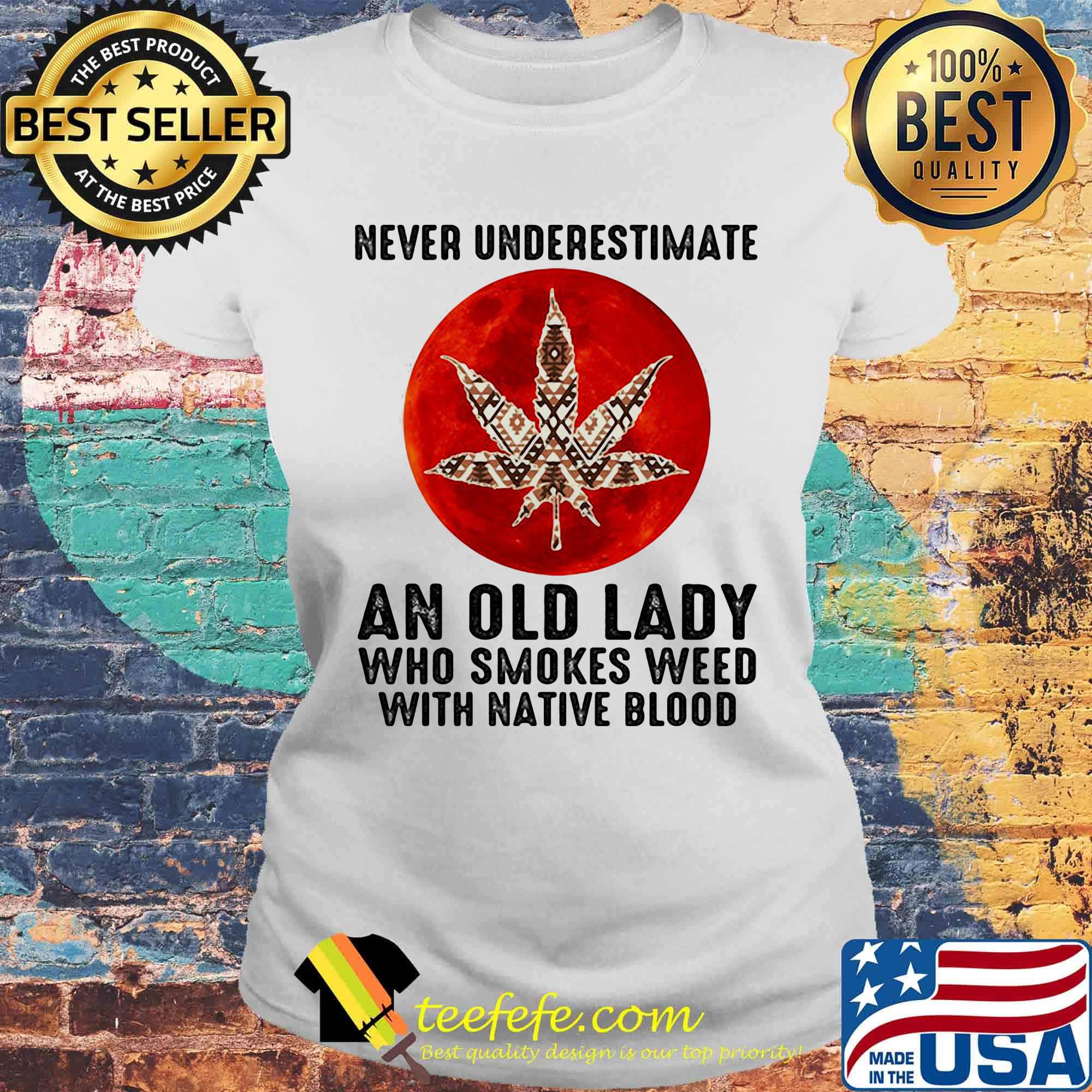 Never underestimate an old lady who smokes weed with native moonblood s Laides tee Never underestimate an old lady who smokes weed with native moonblood s Laides tee