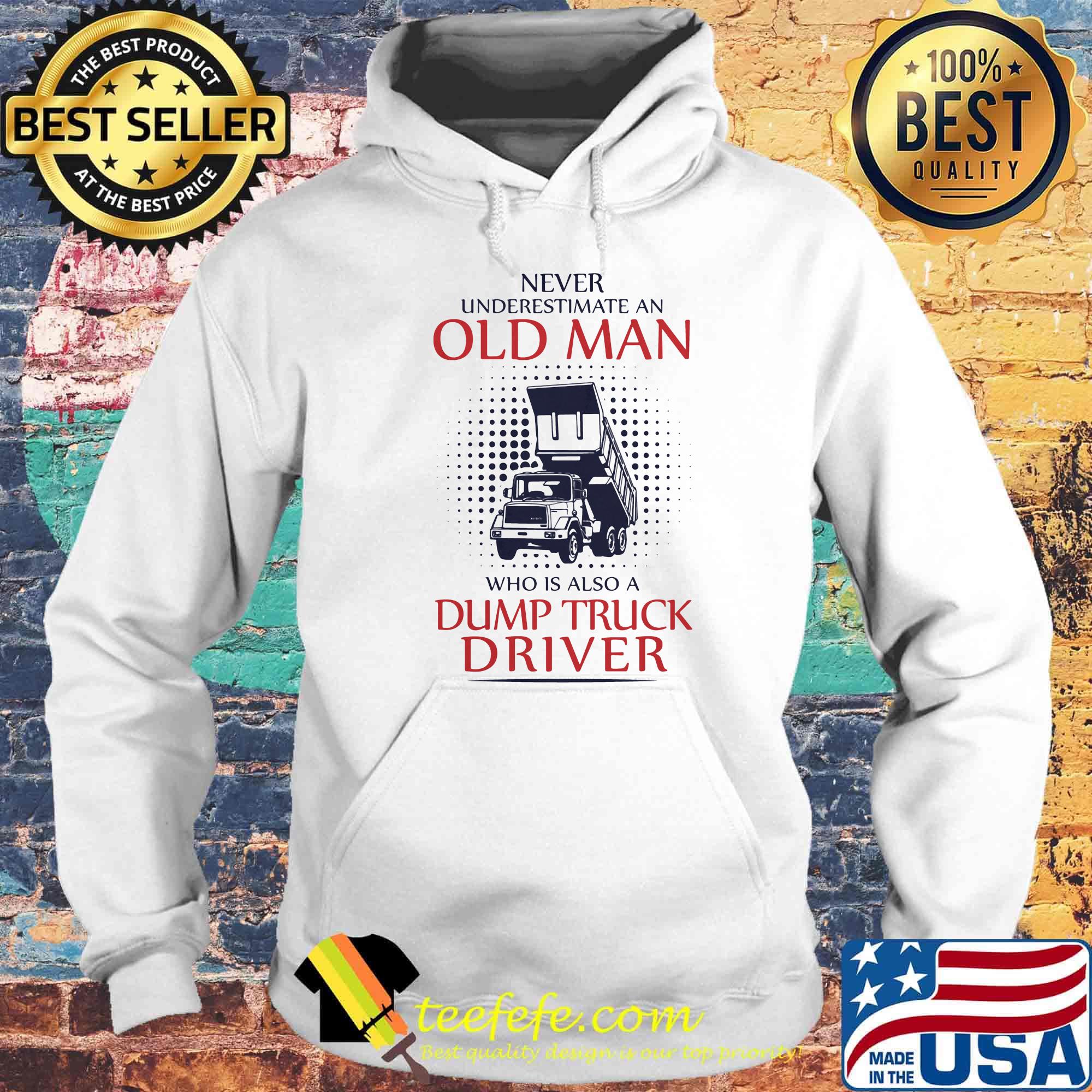 Never underestimate an old man who is also a dump truck driver s Hoodie Never underestimate an old man who is also a dump truck driver s Hoodie