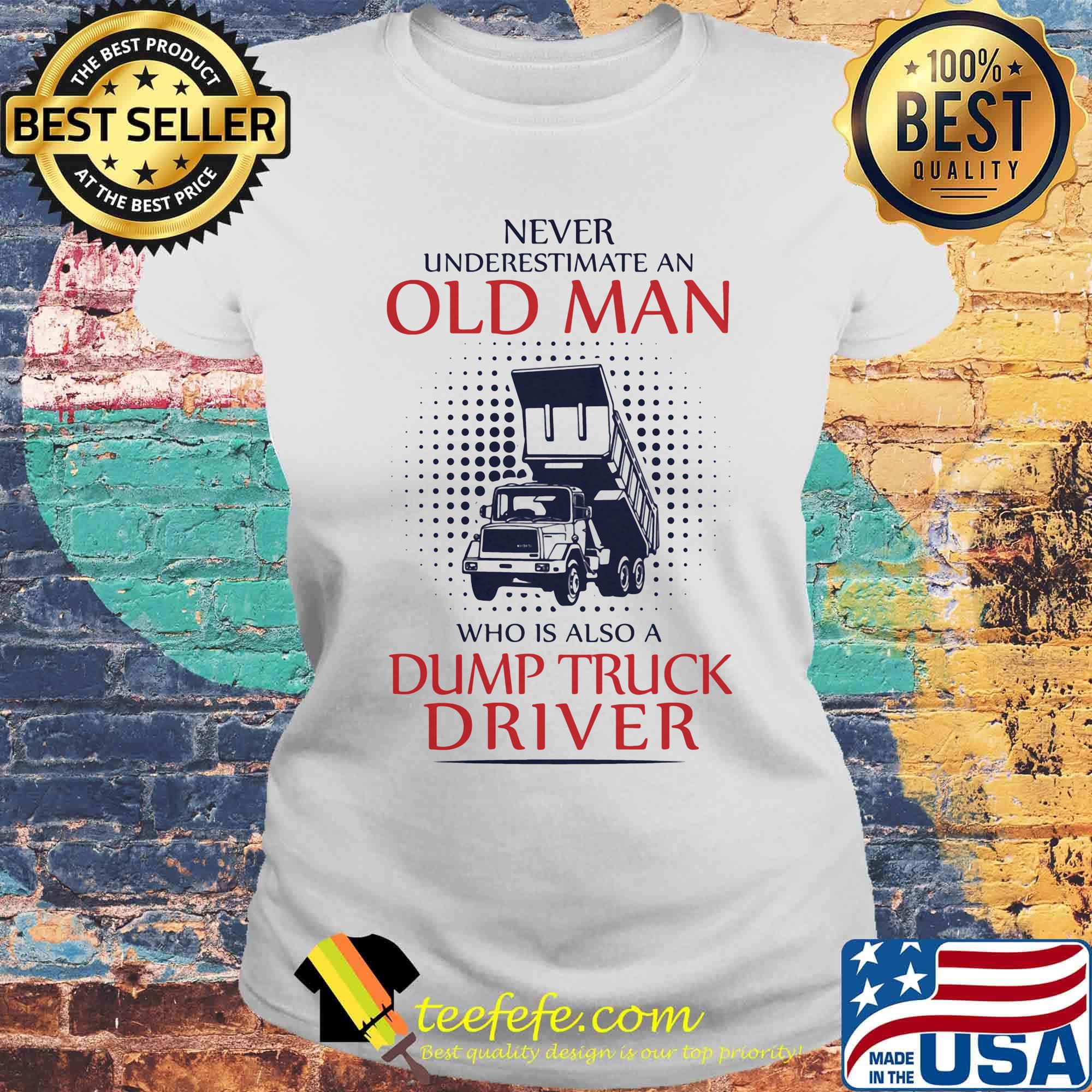 Never underestimate an old man who is also a dump truck driver s Laides tee Never underestimate an old man who is also a dump truck driver s Laides tee