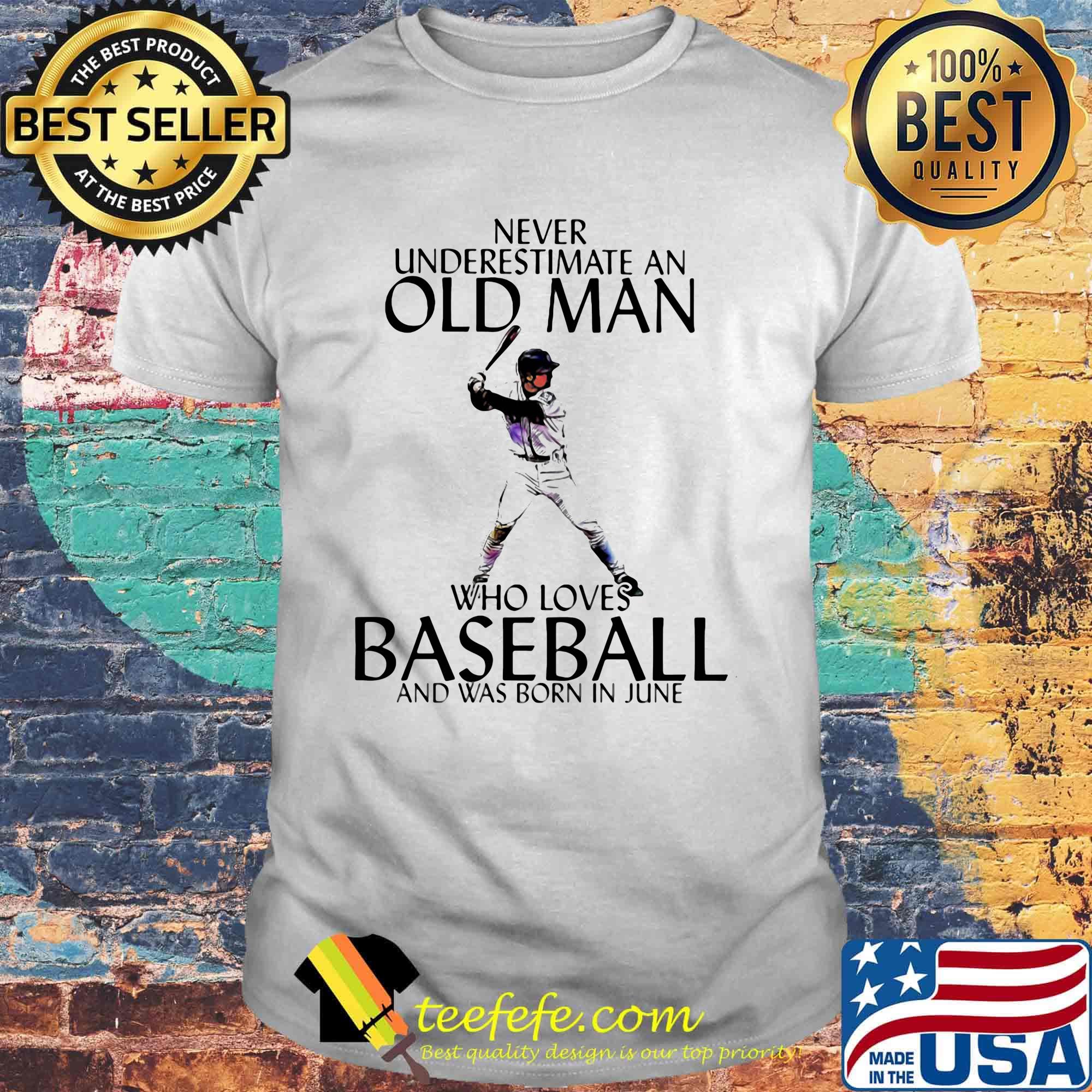 Never underestimate an old man who loves baseball and was born in june shirt