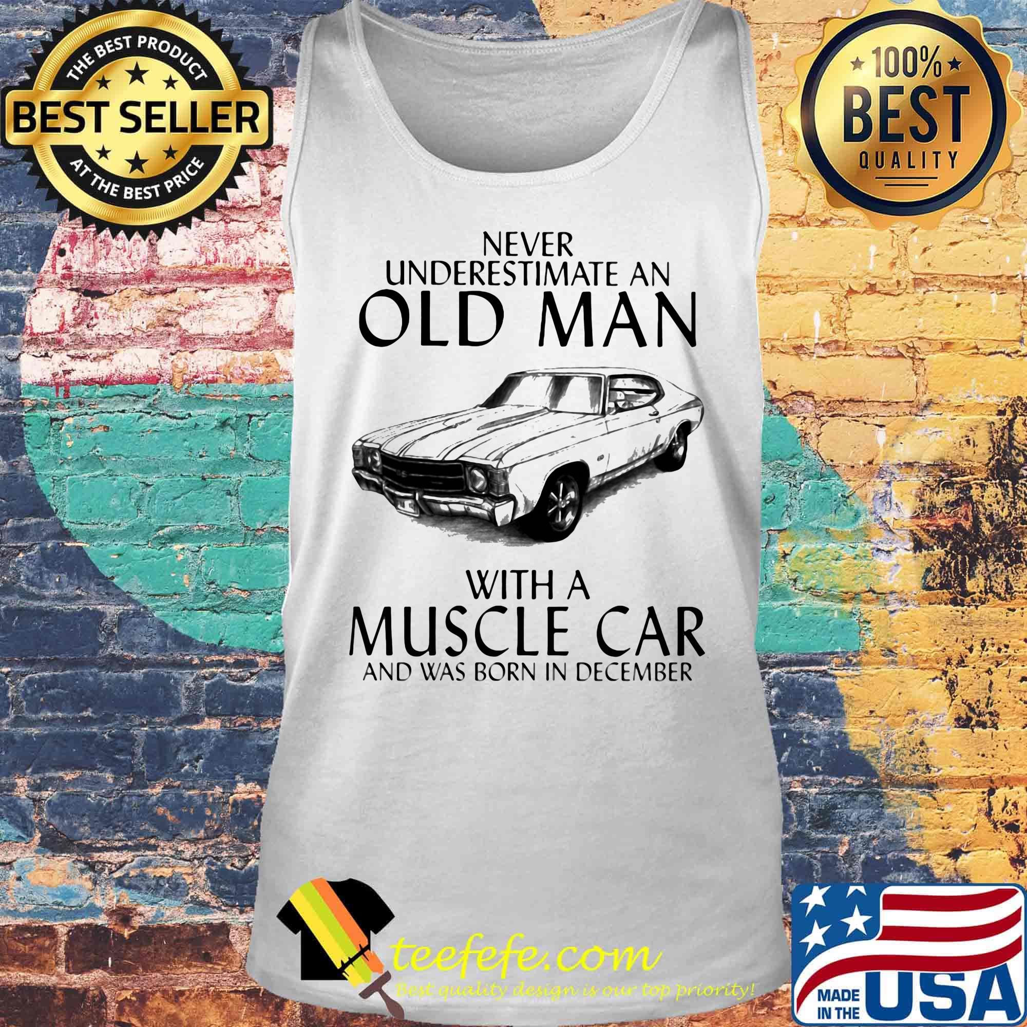 Never underestimate an old man who loves muscle car and was born in december s Tank top Never underestimate an old man who loves muscle car and was born in december s Tank top