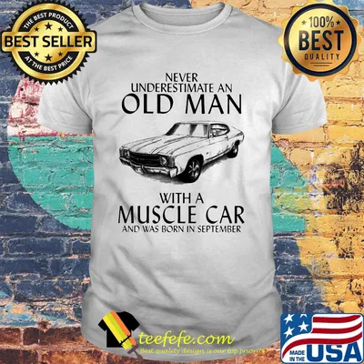 Never underestimate an old man who loves muscle car and was born in september shirt