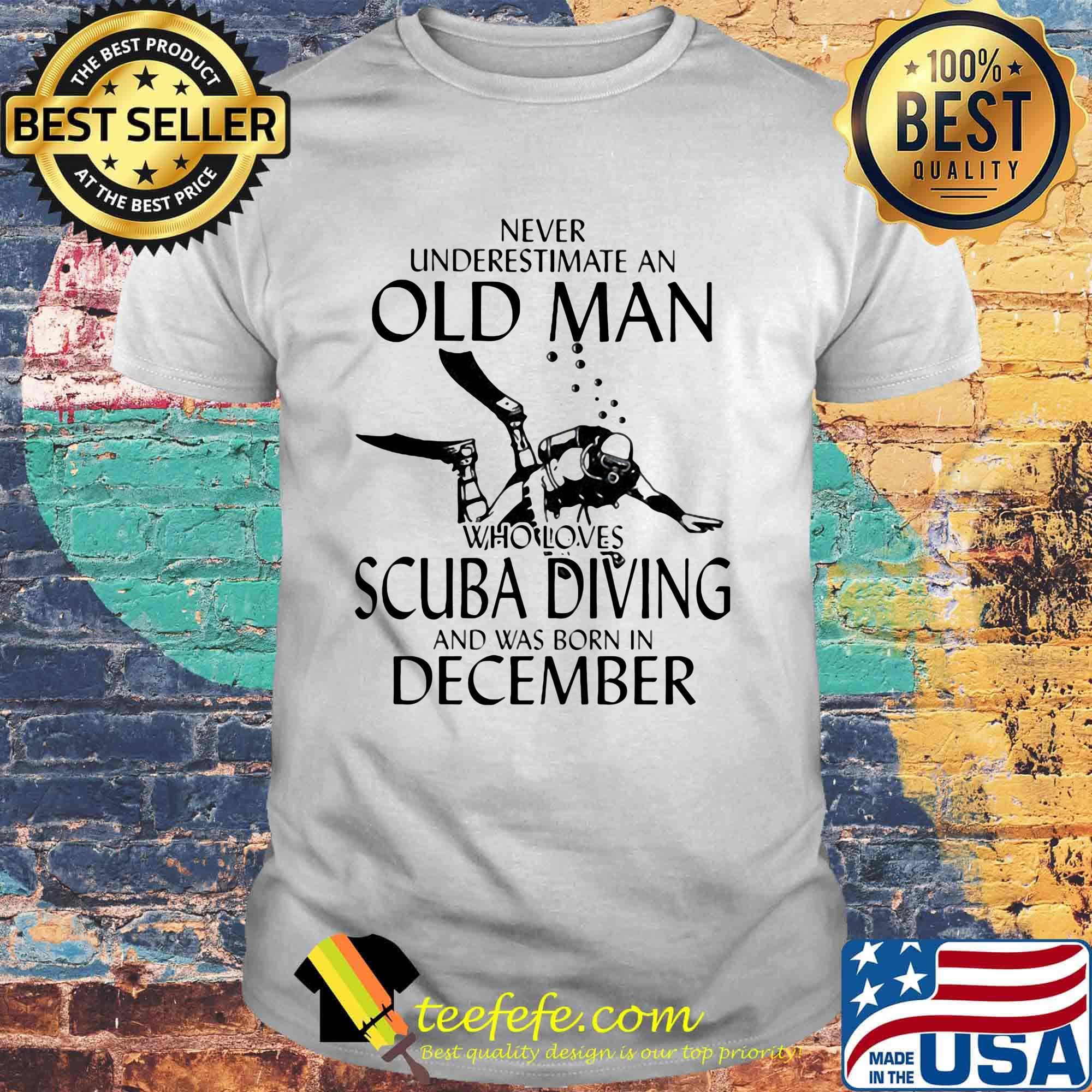 NEVER UNDERESTIMATE AN OLD MAN WHO LOVES SCUBA DIVING AND WAS BORN IN DECEMBER SHIRT