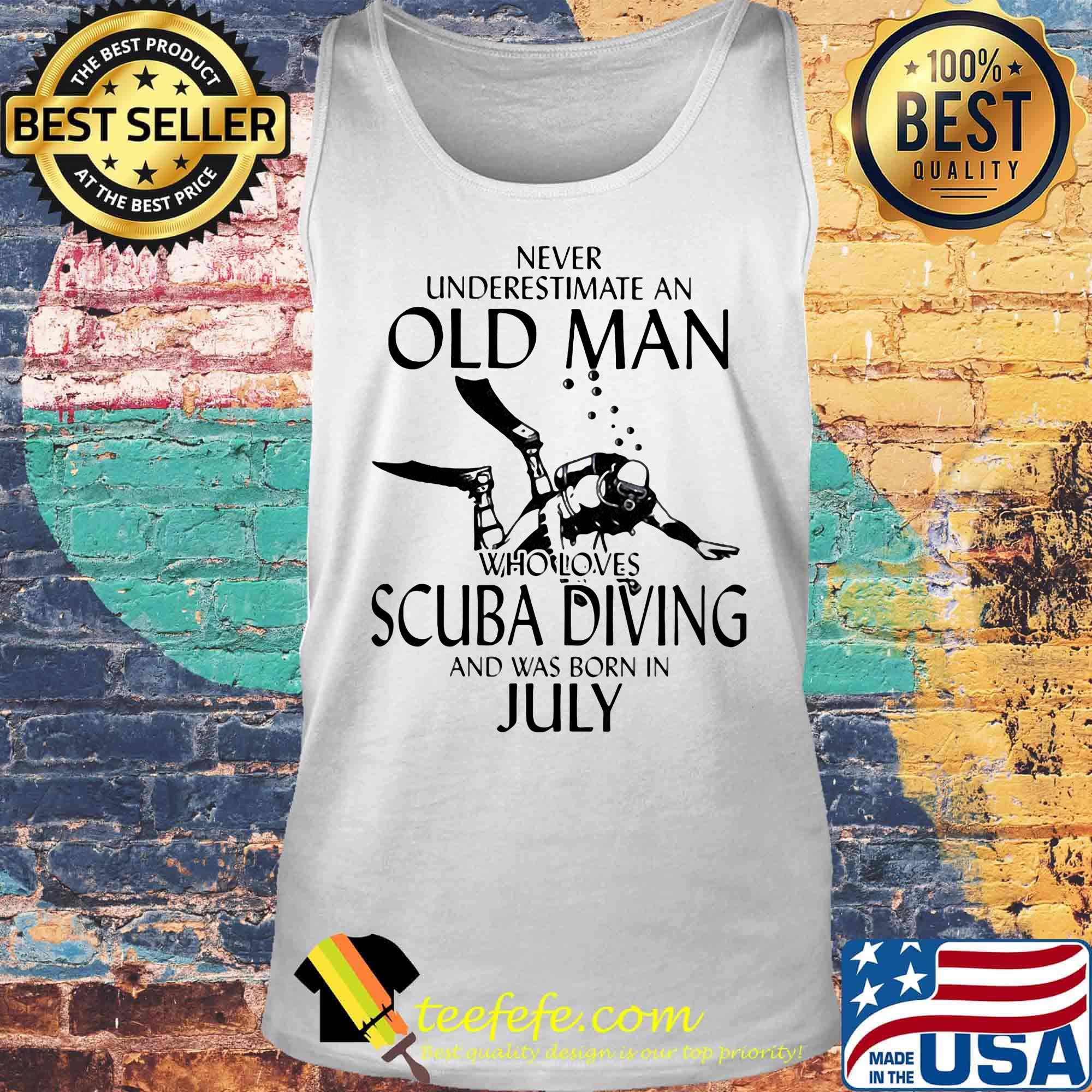 NEVER UNDERESTIMATE AN OLD MAN WHO LOVES SCUBA DIVING AND WAS BORN IN JULY SHIRT Tank top NEVER UNDERESTIMATE AN OLD MAN WHO LOVES SCUBA DIVING AND WAS BORN IN JULY SHIRT Tank top