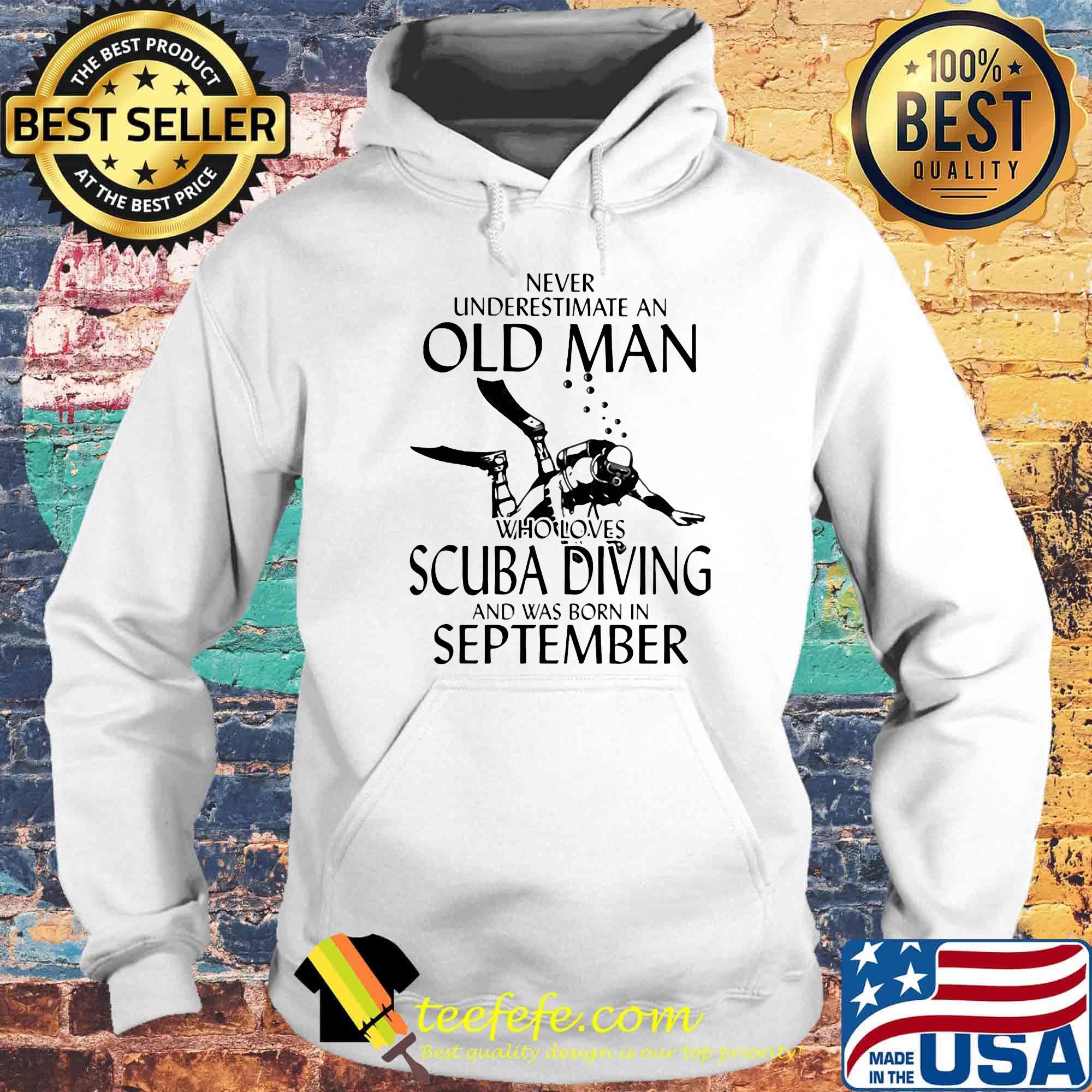 NEVER UNDERESTIMATE AN OLD MAN WHO LOVES SCUBA DIVING AND WAS BORN IN SEPTEMBER SHIRT Hoodie NEVER UNDERESTIMATE AN OLD MAN WHO LOVES SCUBA DIVING AND WAS BORN IN SEPTEMBER SHIRT Hoodie