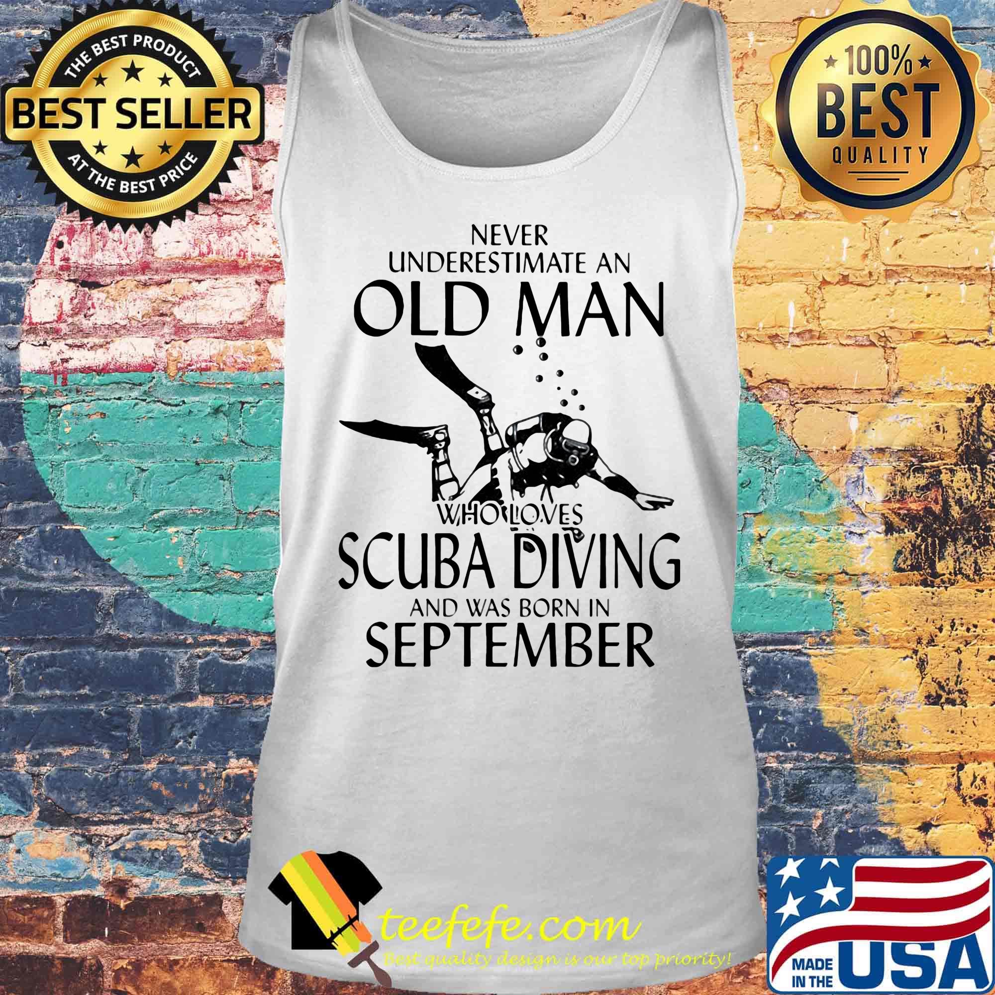 NEVER UNDERESTIMATE AN OLD MAN WHO LOVES SCUBA DIVING AND WAS BORN IN SEPTEMBER SHIRT Tank top NEVER UNDERESTIMATE AN OLD MAN WHO LOVES SCUBA DIVING AND WAS BORN IN SEPTEMBER SHIRT Tank top