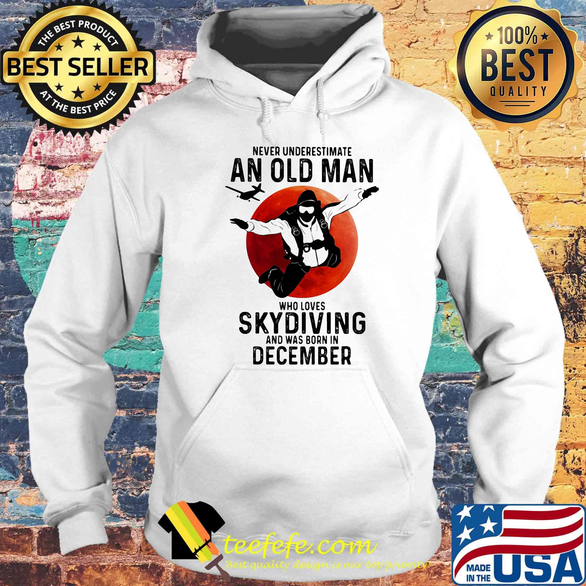 Never underestimate an old man who loves skydiving and was born in december sunset s Hoodie Never underestimate an old man who loves skydiving and was born in december sunset s Hoodie
