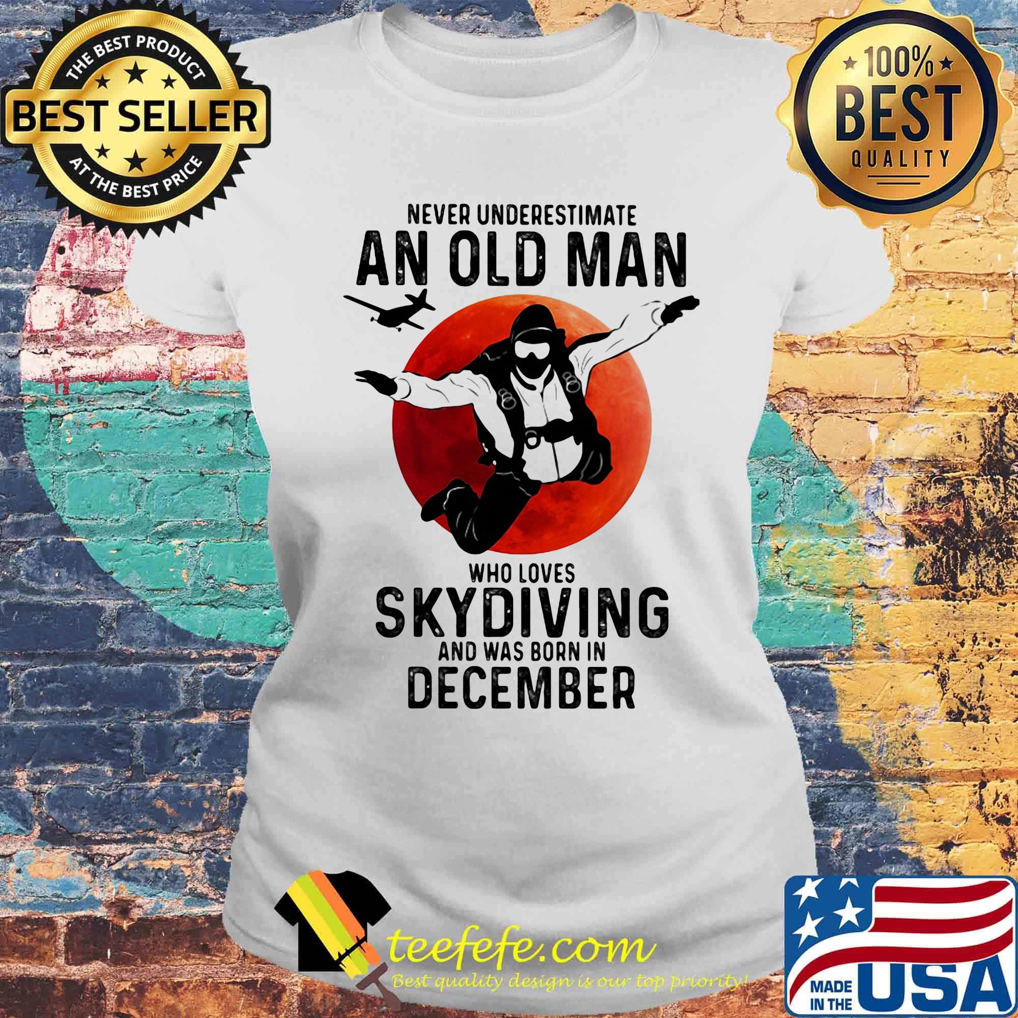 Never underestimate an old man who loves skydiving and was born in december sunset s Laides tee Never underestimate an old man who loves skydiving and was born in december sunset s Laides tee
